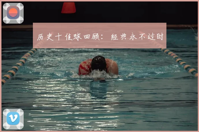 历史十佳球回顾:经典永不过时