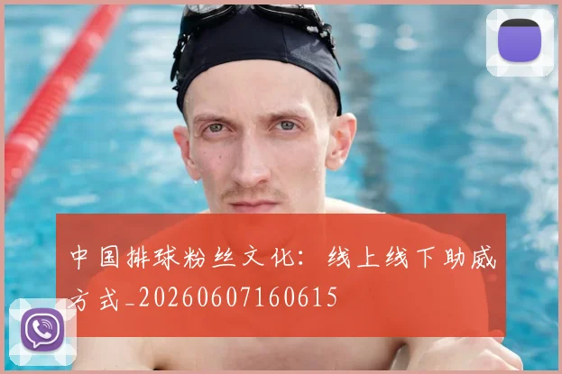 中国排球粉丝文化:线上线下助威方式_20260607160615
