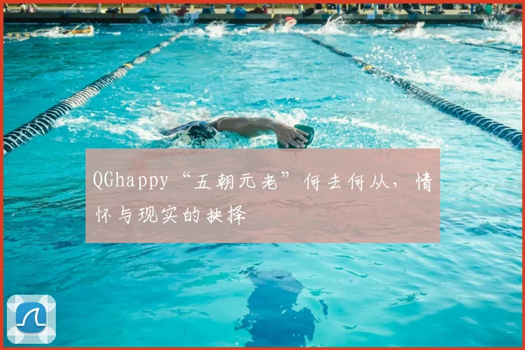 QGhappy“五朝元老”何去何从,情怀与现实的抉择