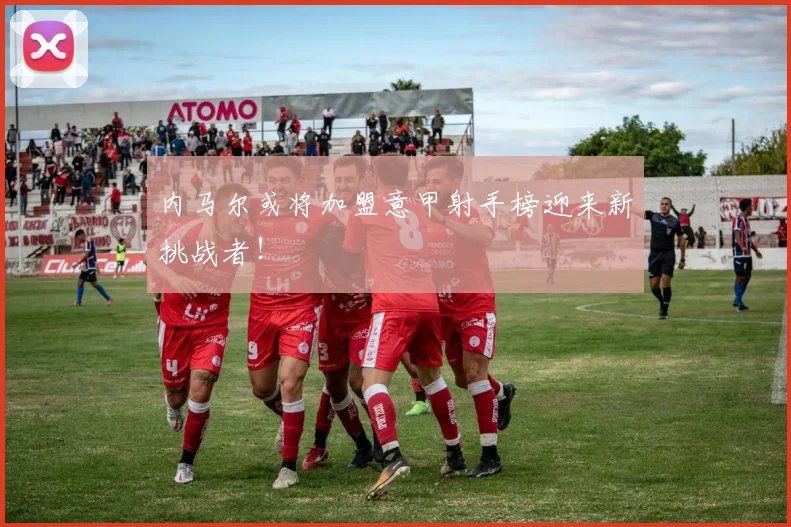 内马尔或将加盟意甲射手榜迎来新挑战者!